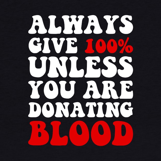 Always Give 100% Unless You Are Donating Blood by Monosshop